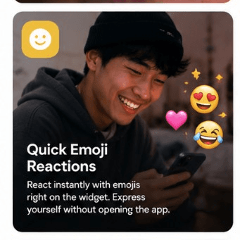 Quick Emoji Reactions — React instantly with emojis right on the widget. Express yourself without opening the app.