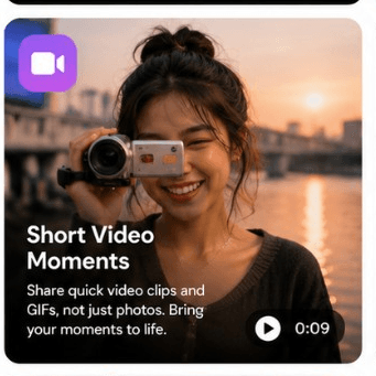 Short Video Moments — Share quick video clips and GIFs, not just photos. Bring your moments to life.